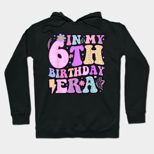 In My 6Th Birthday Era Six Bday 6 Year Old Birthday Girl T-Shirt Hoodie